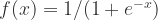 f(x)=1/(1+e^{-x})